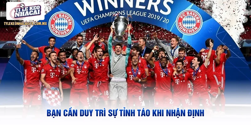 Bạn cần duy trì sự tỉnh táo khi nhận định