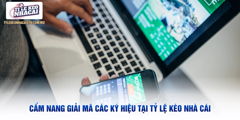 Cẩm nang giải mã các ký hiệu tại Tỷ Lệ Kèo Nhà Cái