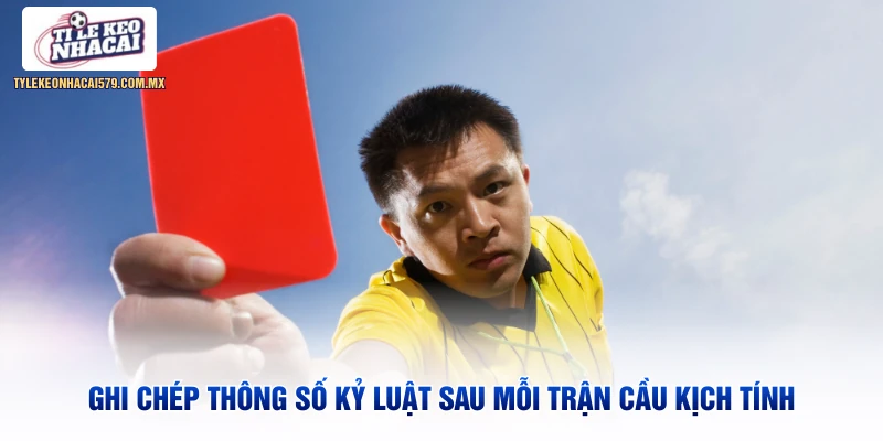 Ghi chép thông số kỷ luật sau mỗi trận cầu kịch tính