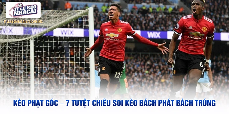 Kèo Phạt Góc – 7 Tuyệt Chiêu Soi Kèo Bách Phát Bách Trúng