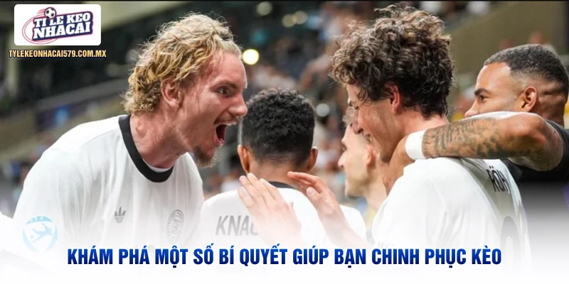 Khám phá một số bí quyết giúp bạn chinh phục kèo