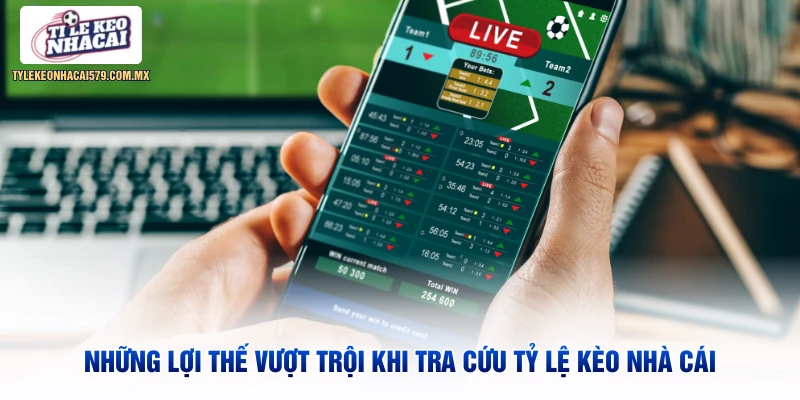 Những lợi thế vượt trội khi tra cứu Tỷ Lệ Kèo Nhà Cái