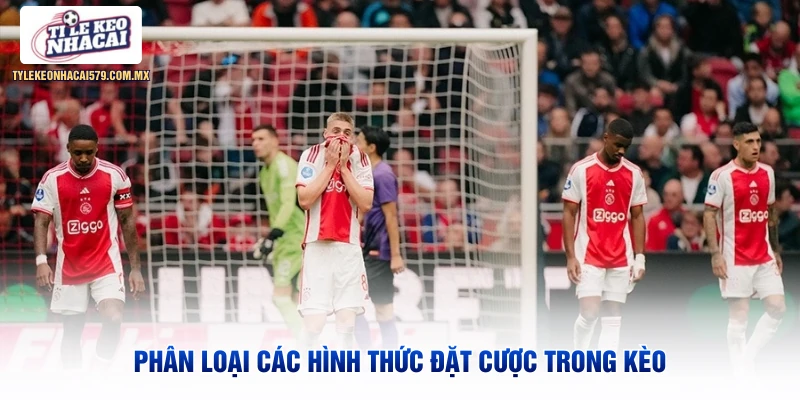 Phân loại các hình thức đặt cược trong kèo