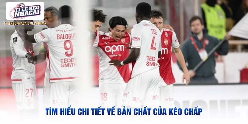 Tìm hiểu chi tiết về bản chất của kèo chấp