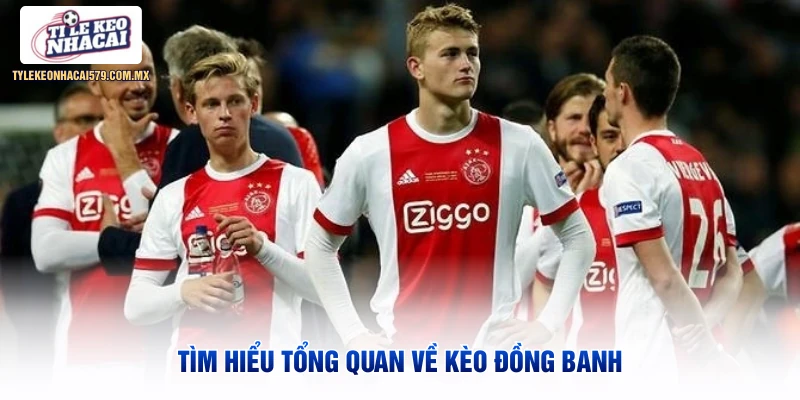 Tìm hiểu tổng quan về kèo đồng banh