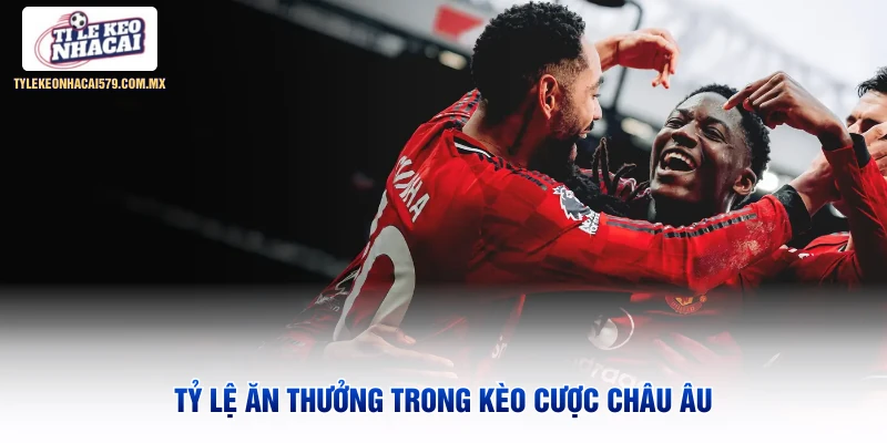Tỷ lệ ăn thưởng trong kèo cược châu Âu